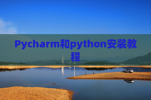 Pycharm和python安装教程 Pycharm和python安装教程